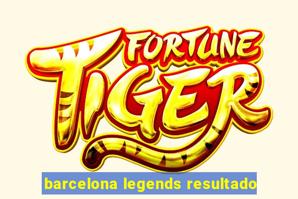 barcelona legends resultado